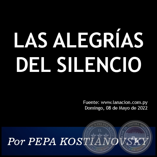 LAS ALEGRÍAS DEL SILENCIO - Por PEPA KOSTIANOVSKY - Domingo, 08 de Mayo de 2022